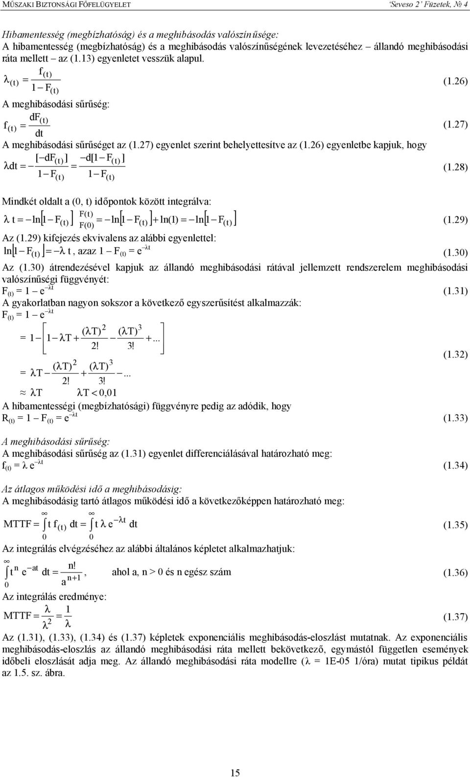 6) egyenletbe kapjuk, hogy [ df(t) ] d[ F(t) ] λ dt = = (.8) F F (t) (t) Mindkét oldalt a (0, t) időpontok között integrálva: F(t) λ t = ln[ F( t) ] = ln[ F(t) ] + ln() = ln[ F(t) ] (.9) F(0) Az (.