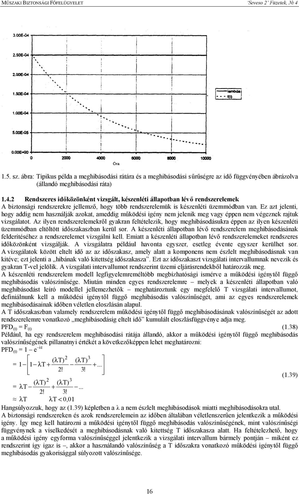 Ez azt jelenti, hogy addig nem használják azokat, ameddig működési igény nem jelenik meg vagy éppen nem végeznek rajtuk vizsgálatot.