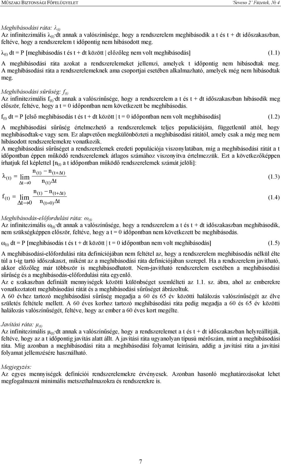 A meghibásodási ráta a rendszerelemeknek ama csoportjai esetében alkalmazható, amelyek még nem hibásodtak meg.