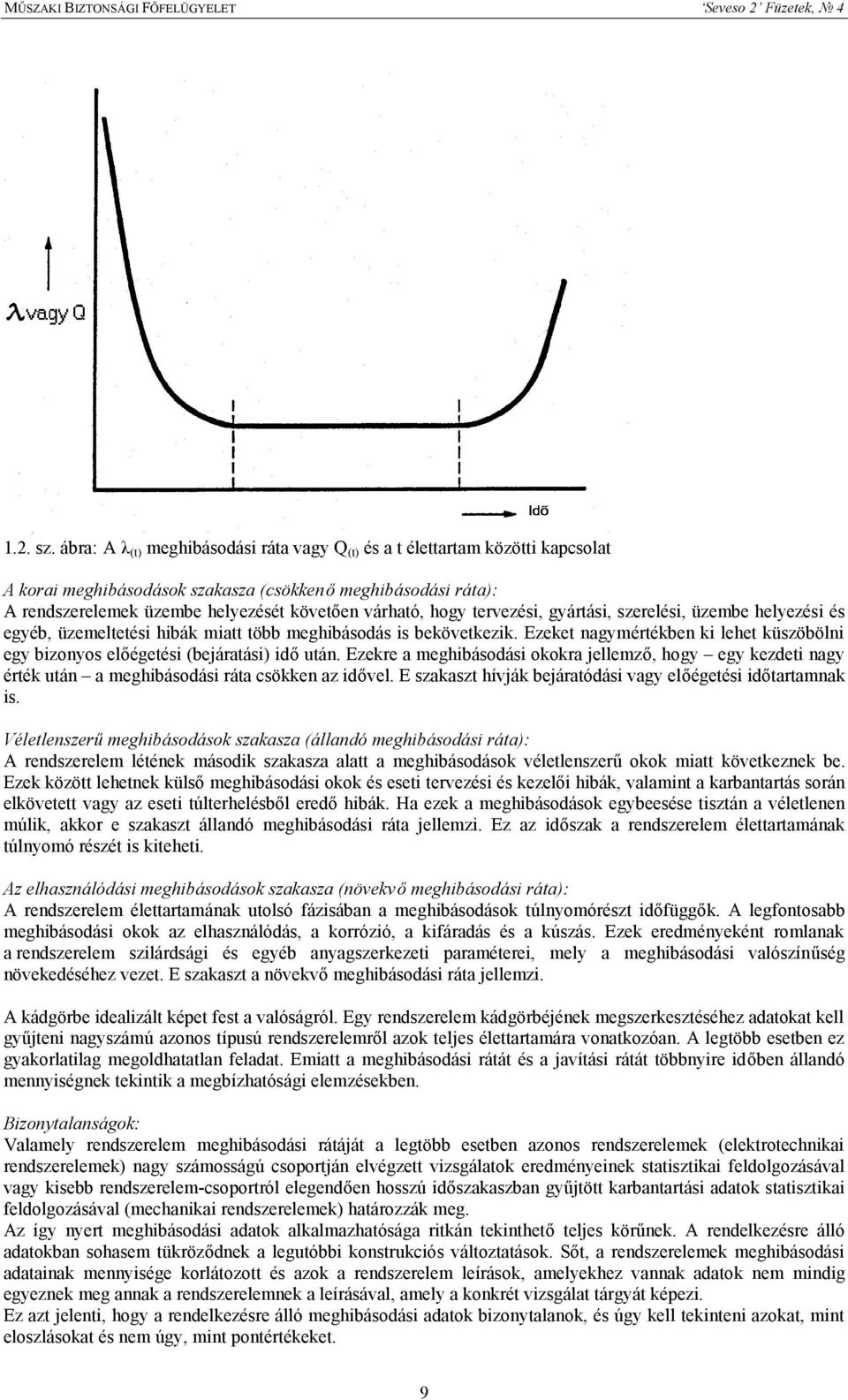 hogy tervezési, gyártási, szerelési, üzembe helyezési és egyéb, üzemeltetési hibák miatt több meghibásodás is bekövetkezik.