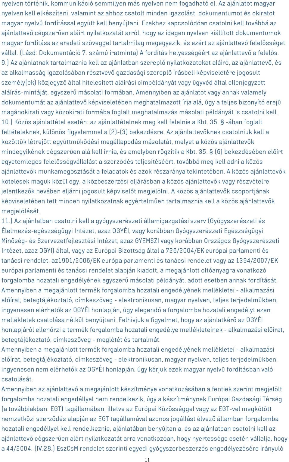 Ezekhez kapcsolódóan csatolni kell továbbá az ajánlattevő cégszerűen aláírt nyilatkozatát arról, hogy az idegen nyelven kiállított dokumentumok magyar fordítása az eredeti szöveggel tartalmilag
