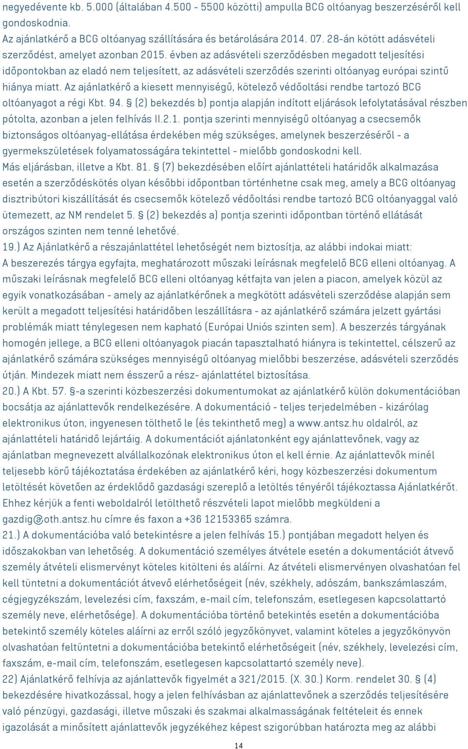 évben az adásvételi szerződésben megadott teljesítési időpontokban az eladó nem teljesített, az adásvételi szerződés szerinti oltóanyag európai szintű hiánya miatt.