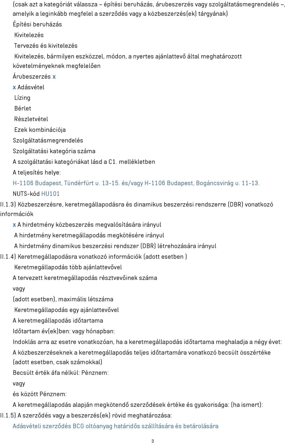 kombinációja Szolgáltatásmegrendelés Szolgáltatási kategória száma A szolgáltatási kategóriákat lásd a C1. mellékletben A teljesítés helye: H-1106 Budapest, Tündérfürt u. 13-15.