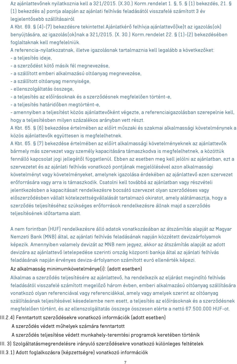 (4)-(7) bekezdésre tekintettel Ajánlatkérő felhívja ajánlattevő(ke)t az igazolás(ok) benyújtására, az igazolás(ok)nak a 321/2015. (X. 30.) Korm.rendelet 22.