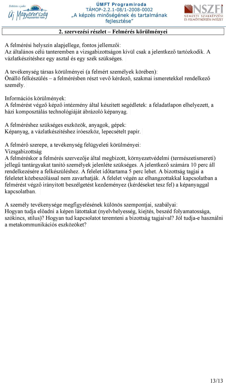 A tevékenység társas körülményei (a felmért személyek körében): Önálló felkészülés a felmérésben részt vevő kérdező, szakmai ismeretekkel rendelkező személy.