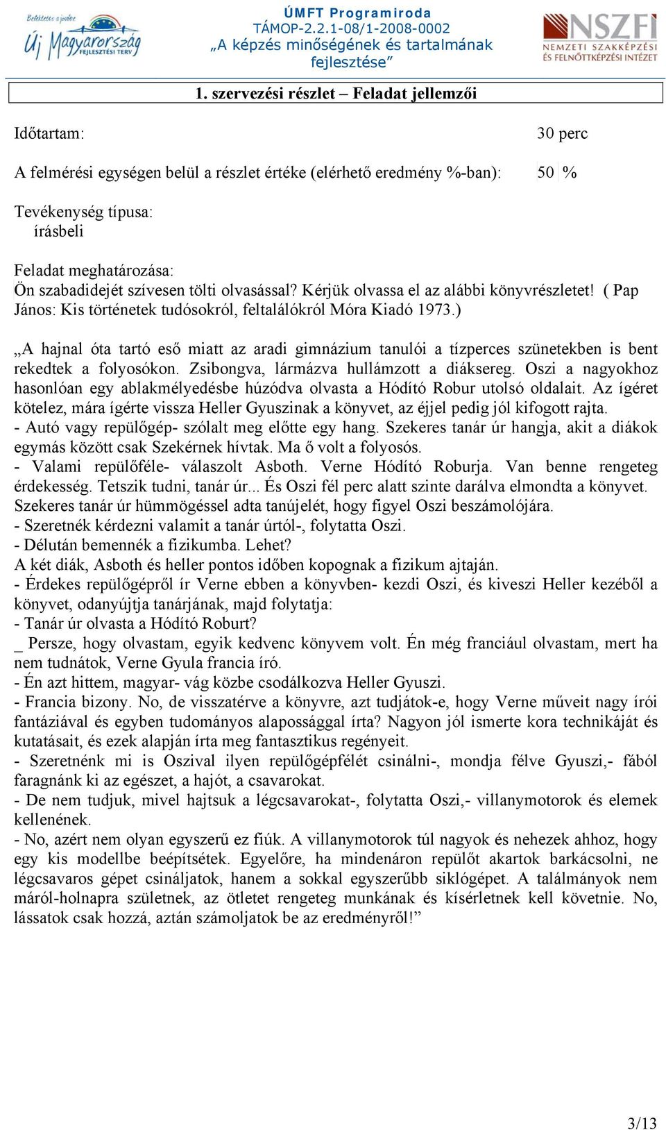 ) A hajnal óta tartó eső miatt az aradi gimnázium tanulói a tízperces szünetekben is bent rekedtek a folyosókon. Zsibongva, lármázva hullámzott a diáksereg.