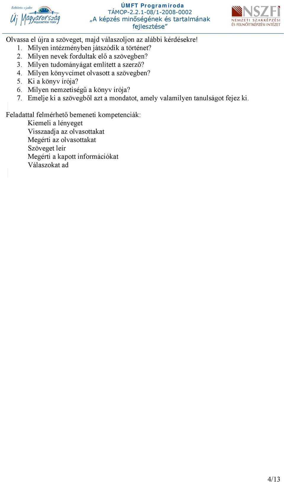 Ki a könyv írója? 6. Milyen nemzetiségű a könyv írója? 7. Emelje ki a szövegből azt a mondatot, amely valamilyen tanulságot fejez ki.