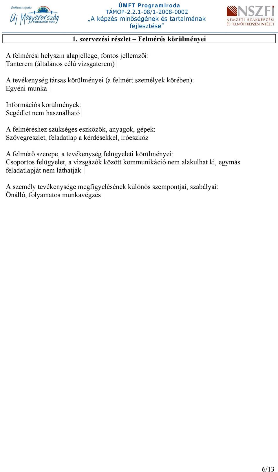Szövegrészlet, feladatlap a kérdésekkel, íróeszköz A felmérő szerepe, a tevékenység felügyeleti körülményei: Csoportos felügyelet, a vizsgázók között
