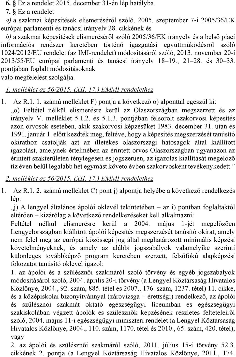 IMI-rendelet) módosításáról szóló, 2013. november 20-i 2013/55/EU európai parlamenti és tanácsi irányelv 18 19., 21 28. és 30 33. pontjában foglalt módosításoknak való megfelelést szolgálja. 1. melléklet az 56/2015.