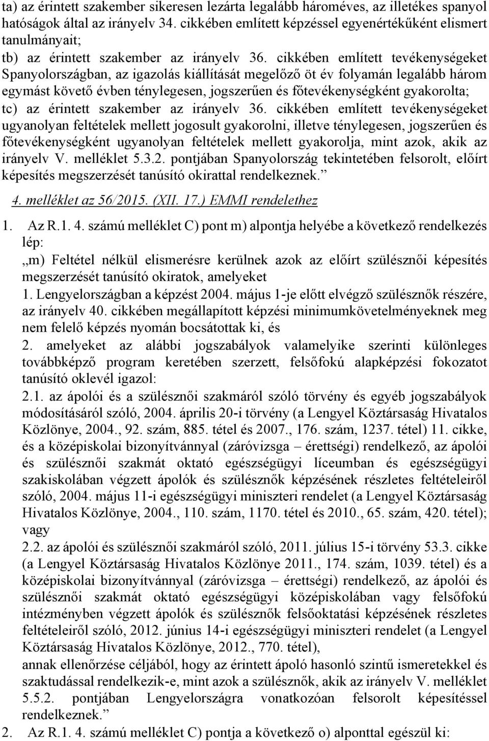 cikkében említett tevékenységeket Spanyolországban, az igazolás kiállítását megelőző öt év folyamán legalább három egymást követő évben ténylegesen, jogszerűen és főtevékenységként gyakorolta; tc) az