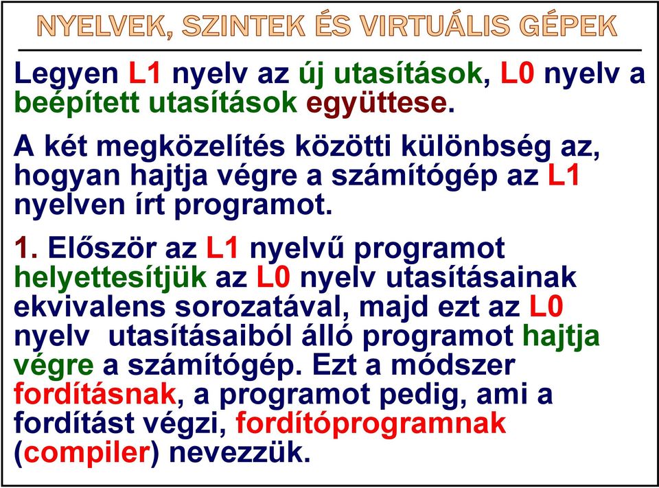 Először az L1 nyelvű programot helyettesítjük az L0 nyelv utasításainak ekvivalens sorozatával, majd ezt az L0