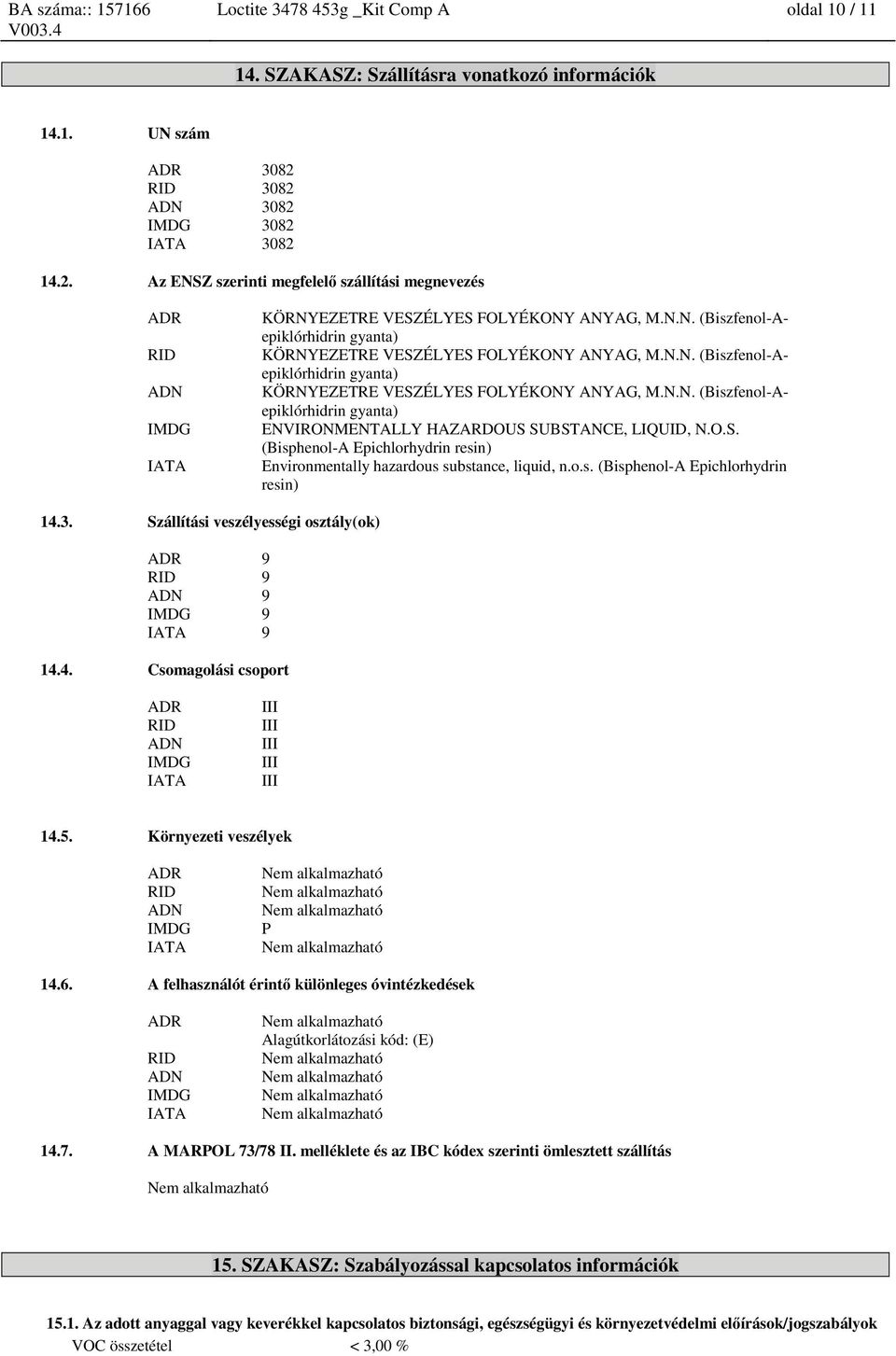 N.N. (Biszfenol-Aepiklórhidrin gyanta) KÖRNYEZETRE VESZÉLYES FOLYÉKONY ANYAG, M.N.N. (Biszfenol-Aepiklórhidrin gyanta) ENVIRONMENTALLY HAZARDOUS SUBSTANCE, LIQUID, N.O.S. (Bisphenol-A Epichlorhydrin resin) Environmentally hazardous substance, liquid, n.