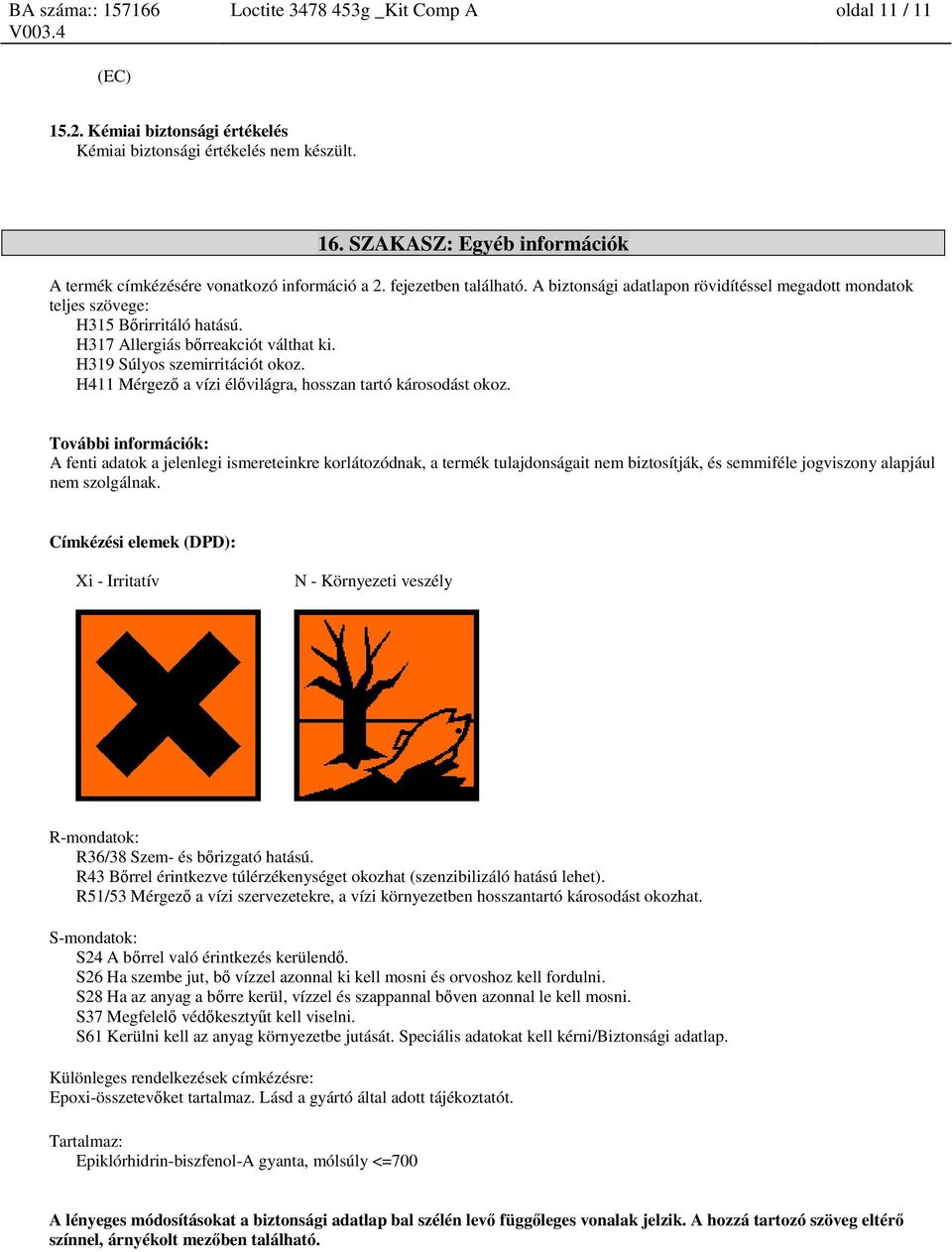 H317 Allergiás bőrreakciót válthat ki. H319 Súlyos szemirritációt okoz. H411 Mérgező a vízi élővilágra, hosszan tartó károsodást okoz.