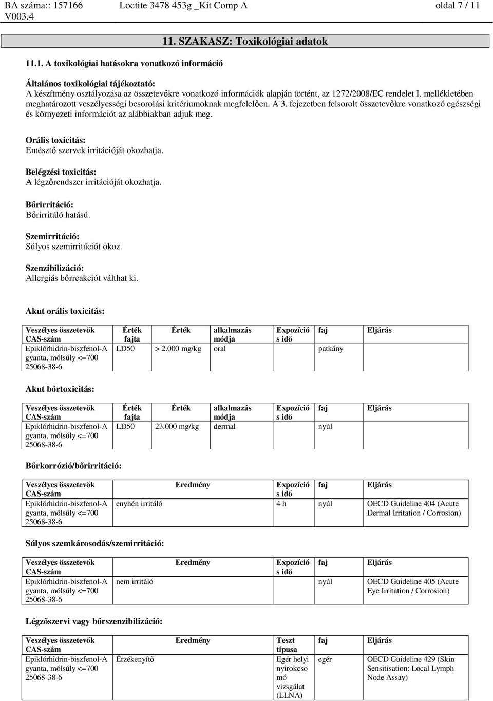 mellékletében meghatározott veszélyességi besorolási kritériumoknak megfelelően. A 3. fejezetben felsorolt összetevőkre vonatkozó egészségi és környezeti információt az alábbiakban adjuk meg.