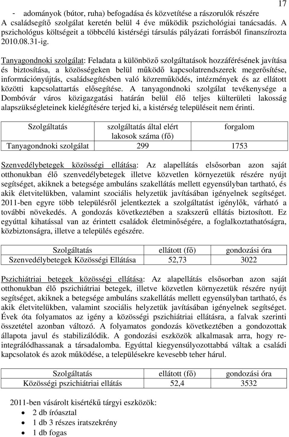 Tanyagondnoki szolgálat: Feladata a különböző szolgáltatások hozzáférésének javítása és biztosítása, a közösségeken belül működő kapcsolatrendszerek megerősítése, információnyújtás, családsegítésben