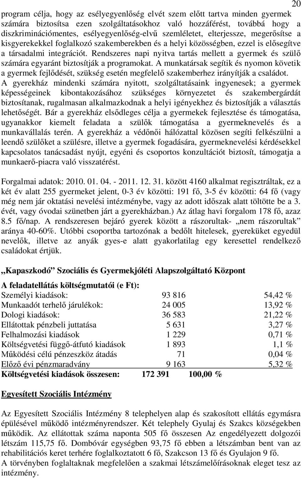 Rendszeres napi nyitva tartás mellett a gyermek és szülő számára egyaránt biztosítják a programokat.