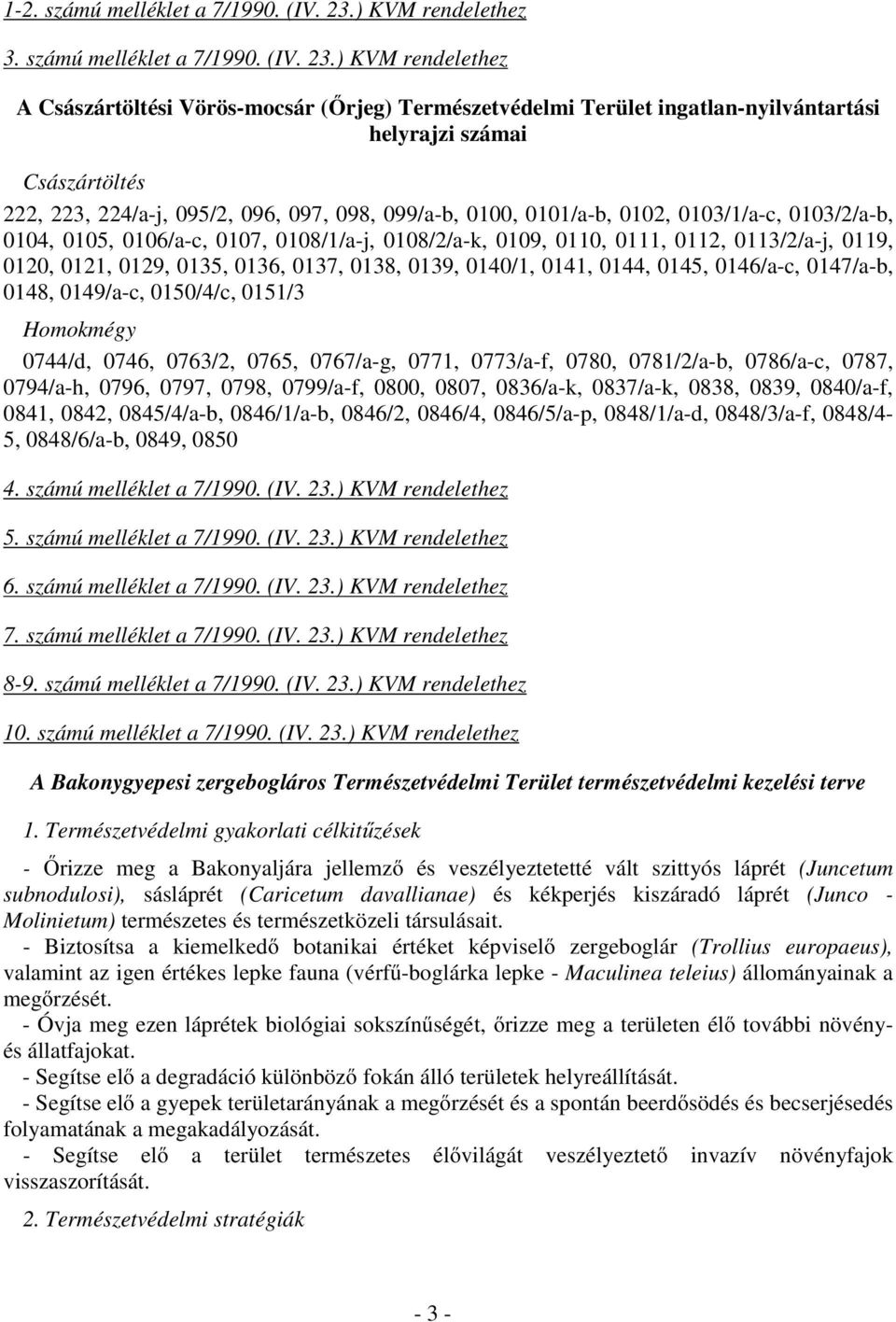 ) KVM rendelethez A Császártöltési Vörös-mocsár (Őrjeg) Természetvédelmi Terület ingatlan-nyilvántartási helyrajzi számai Császártöltés 222, 223, 224/a-j, 095/2, 096, 097, 098, 099/a-b, 0100,