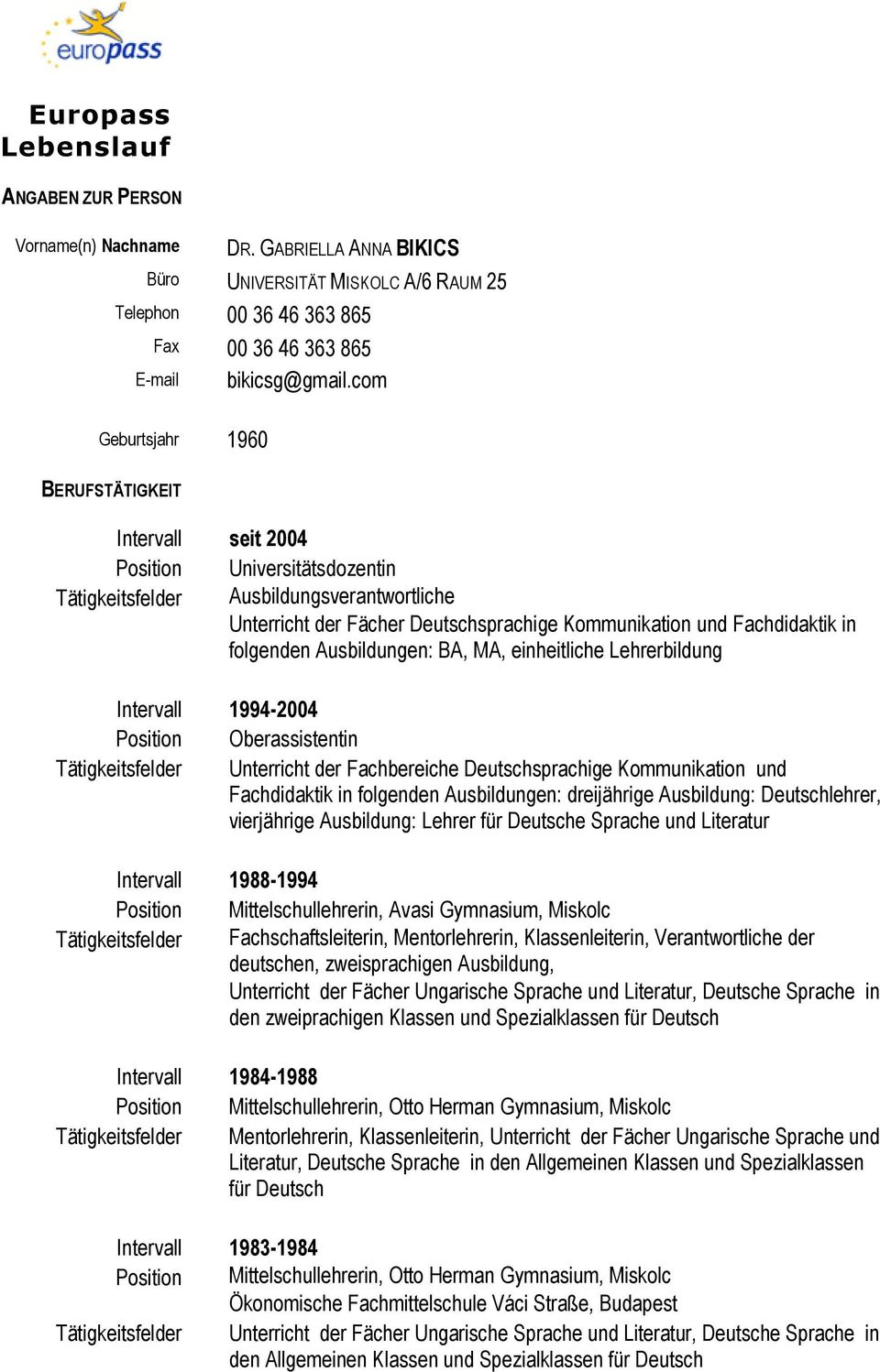 Fachdidaktik in folgenden Ausbildungen: BA, MA, einheitliche Lehrerbildung Intervall 1994-2004 Position Oberassistentin Tätigkeitsfelder Unterricht der Fachbereiche Deutschsprachige Kommunikation und