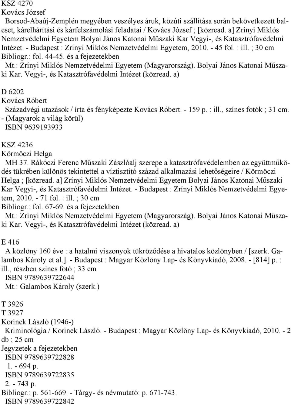 ; 30 cm Bibliogr.: fol. 44-45. és a fejezetekben D 6202 Kovács Róbert Századvégi utazások / írta és fényképezte Kovács Róbert. - 159 p. : ill., színes fotók ; 31 cm.