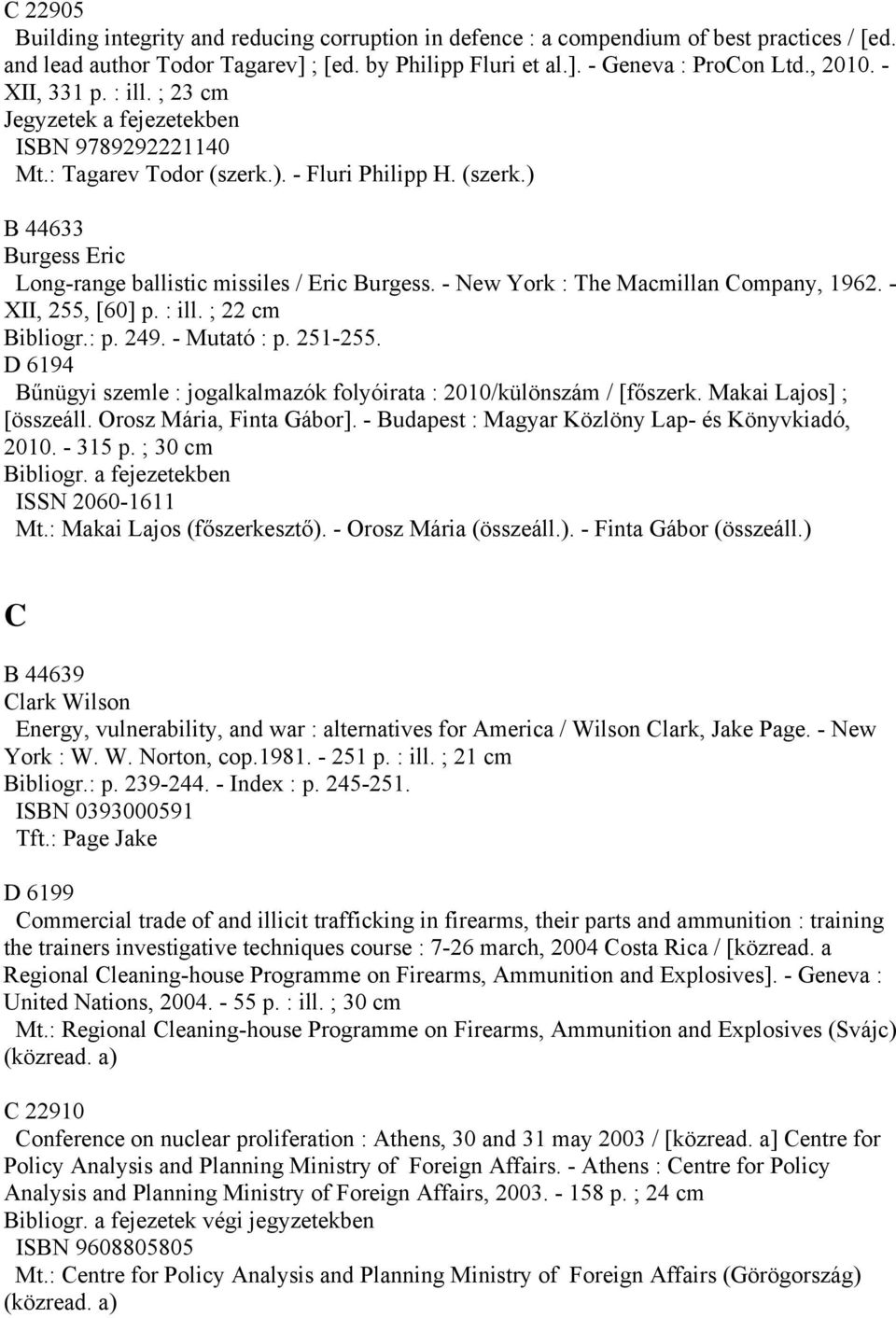 - New York : The Macmillan Company, 1962. - XII, 255, [60] p. : ill. ; 22 cm Bibliogr.: p. 249. - Mutató : p. 251-255. D 6194 Bűnügyi szemle : jogalkalmazók folyóirata : 2010/különszám / [főszerk.