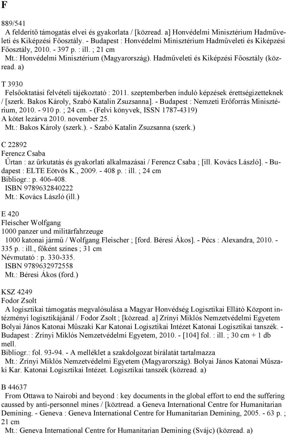 a) T 3930 Felsőoktatási felvételi tájékoztató : 2011. szeptemberben induló képzések érettségizetteknek / [szerk. Bakos Károly, Szabó Katalin Zsuzsanna].