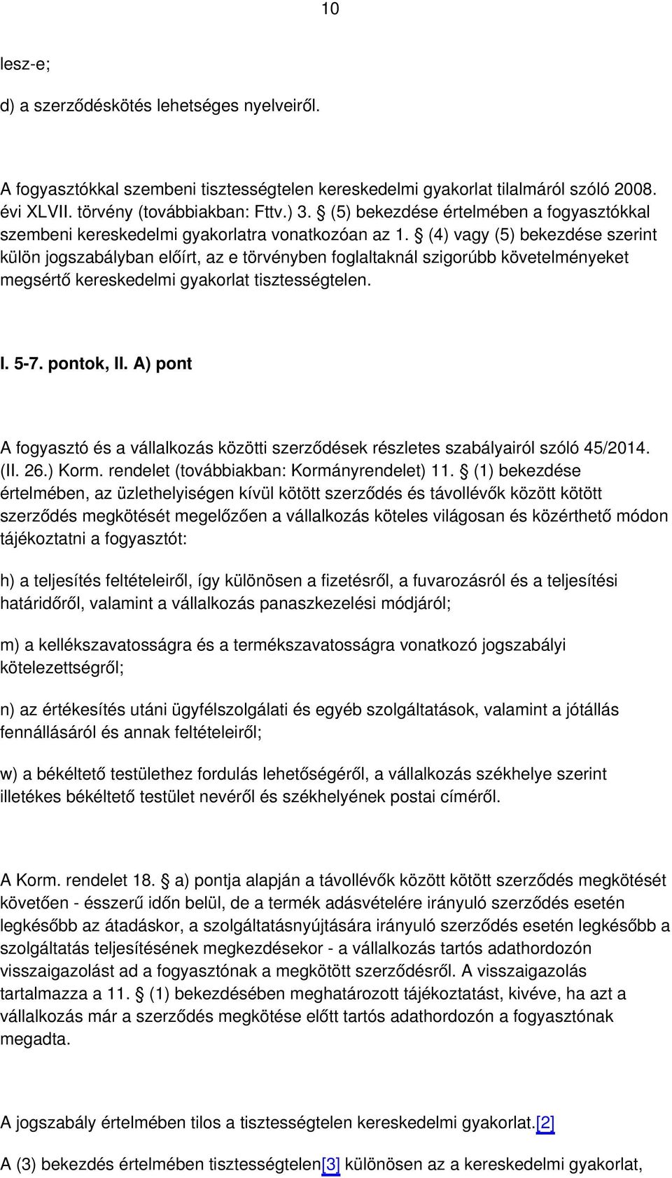 (4) vagy (5) bekezdése szerint külön jogszabályban előírt, az e törvényben foglaltaknál szigorúbb követelményeket megsértő kereskedelmi gyakorlat tisztességtelen. I. 5-7. pontok, II.