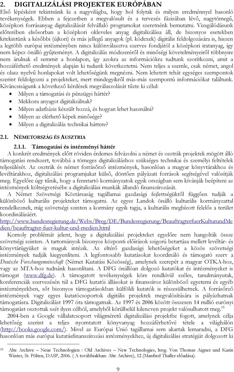 Vizsgálódásunk előterében elsősorban a középkori okleveles anyag digitalizálása áll, de bizonyos esetekben kitekintünk a későbbi (újkori) és más jellegű anyagok (pl.