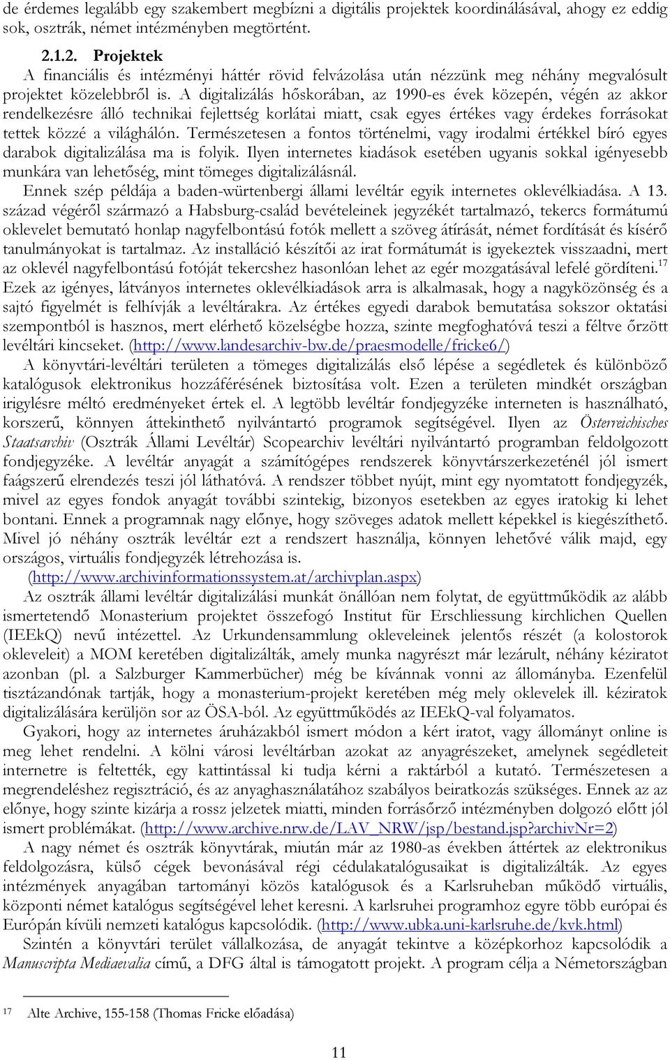 A digitalizálás hőskorában, az 1990-es évek közepén, végén az akkor rendelkezésre álló technikai fejlettség korlátai miatt, csak egyes értékes vagy érdekes forrásokat tettek közzé a világhálón.