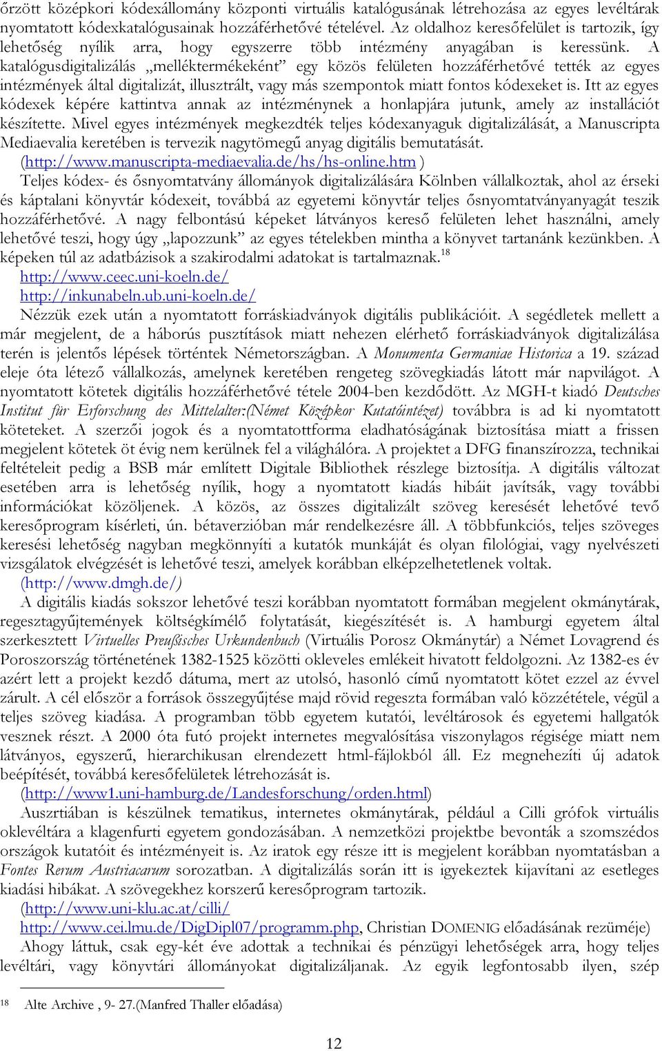 A katalógusdigitalizálás melléktermékeként egy közös felületen hozzáférhetővé tették az egyes intézmények által digitalizát, illusztrált, vagy más szempontok miatt fontos kódexeket is.