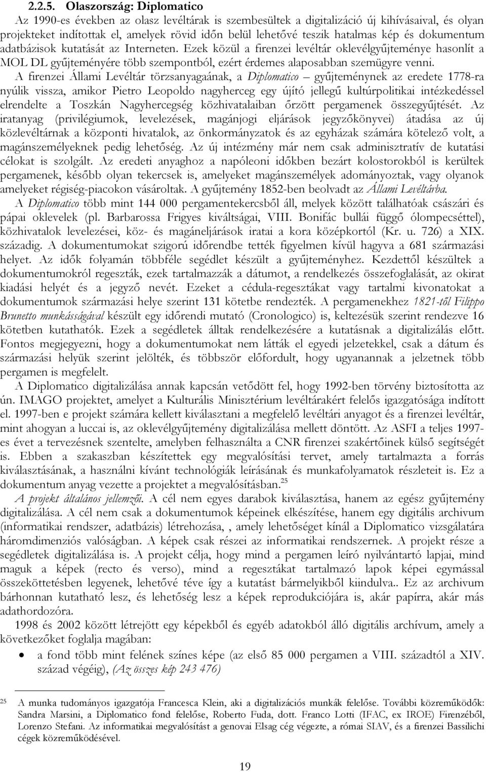 kép és dokumentum adatbázisok kutatását az Interneten. Ezek közül a firenzei levéltár oklevélgyűjteménye hasonlít a MOL DL gyűjteményére több szempontból, ezért érdemes alaposabban szemügyre venni.