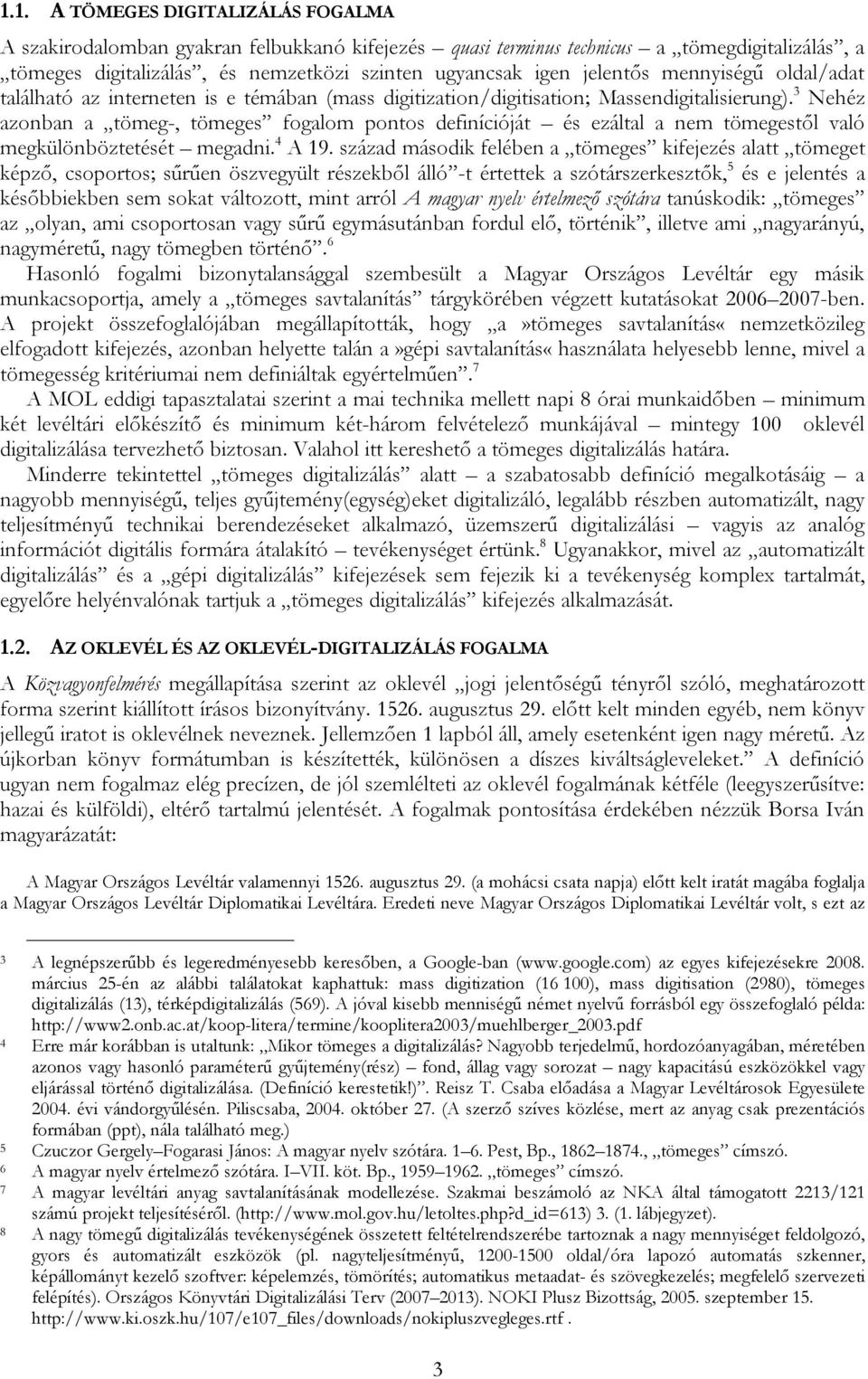 3 Nehéz azonban a tömeg-, tömeges fogalom pontos definícióját és ezáltal a nem tömegestől való megkülönböztetését megadni. 4 A 19.