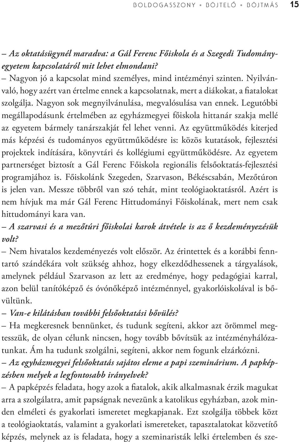 Nagyon sok megnyilvánulása, megvalósulása van ennek. Legutóbbi megállapodásunk értelmében az egyházmegyei főiskola hittanár szakja mellé az egyetem bármely tanárszakját fel lehet venni.