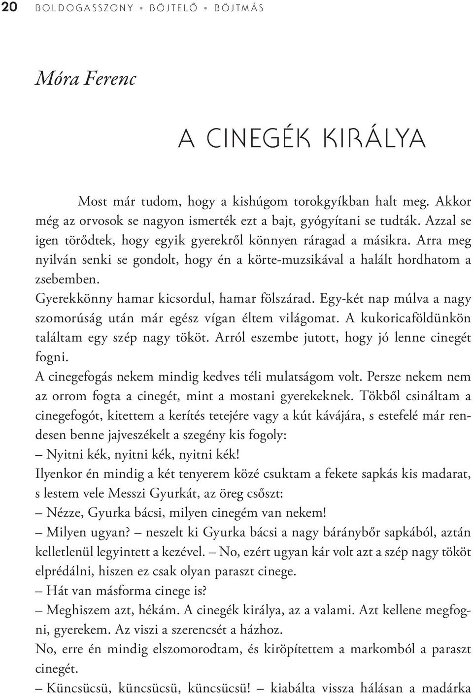 Gyerekkönny hamar kicsordul, hamar fölszárad. Egy-két nap múlva a nagy szomorúság után már egész vígan éltem világomat. A kukoricaföldünkön találtam egy szép nagy tököt.