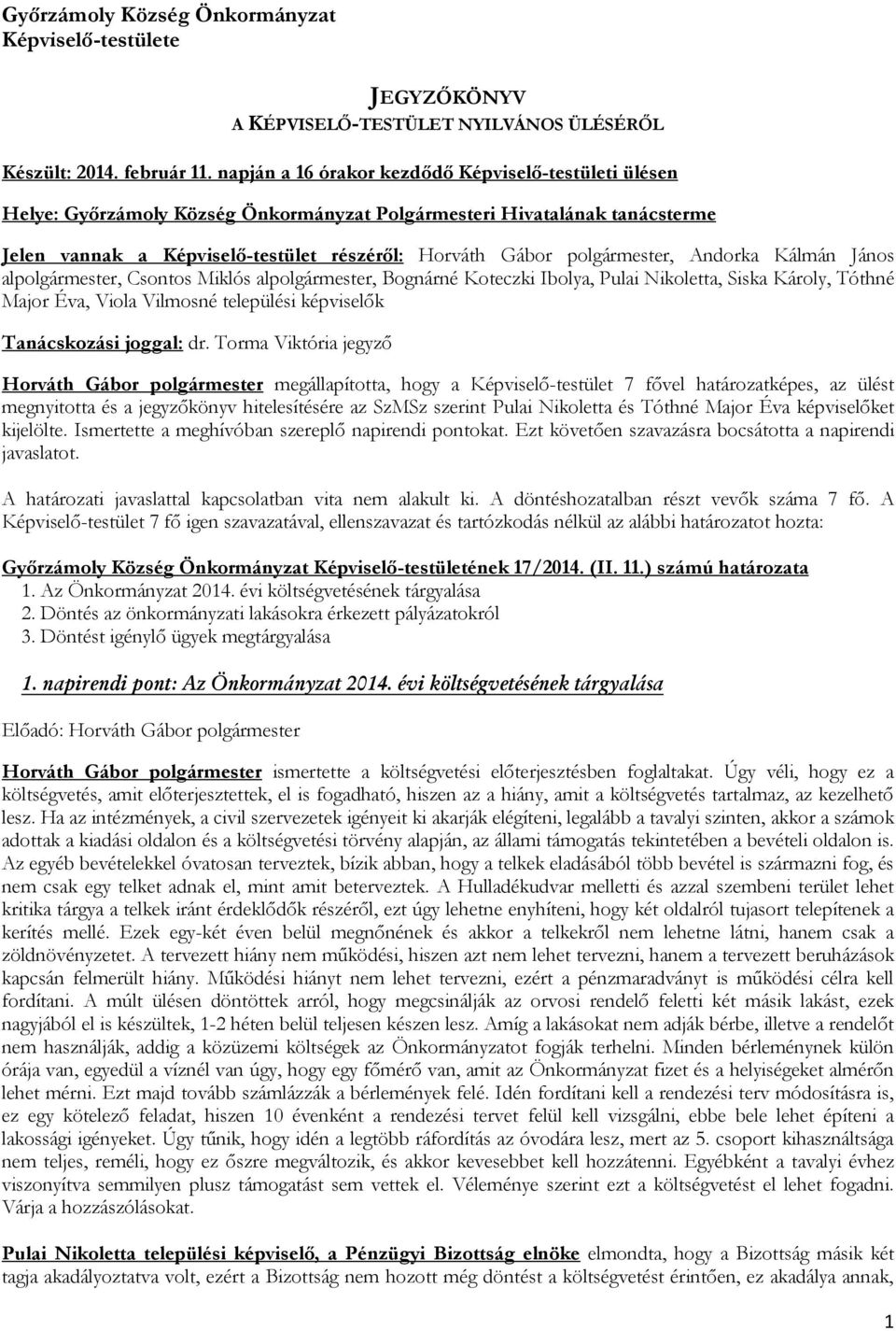 polgármester, Andorka Kálmán János alpolgármester, Csontos Miklós alpolgármester, Bognárné Koteczki Ibolya, Pulai Nikoletta, Siska Károly, Tóthné Major Éva, Viola Vilmosné települési képviselők