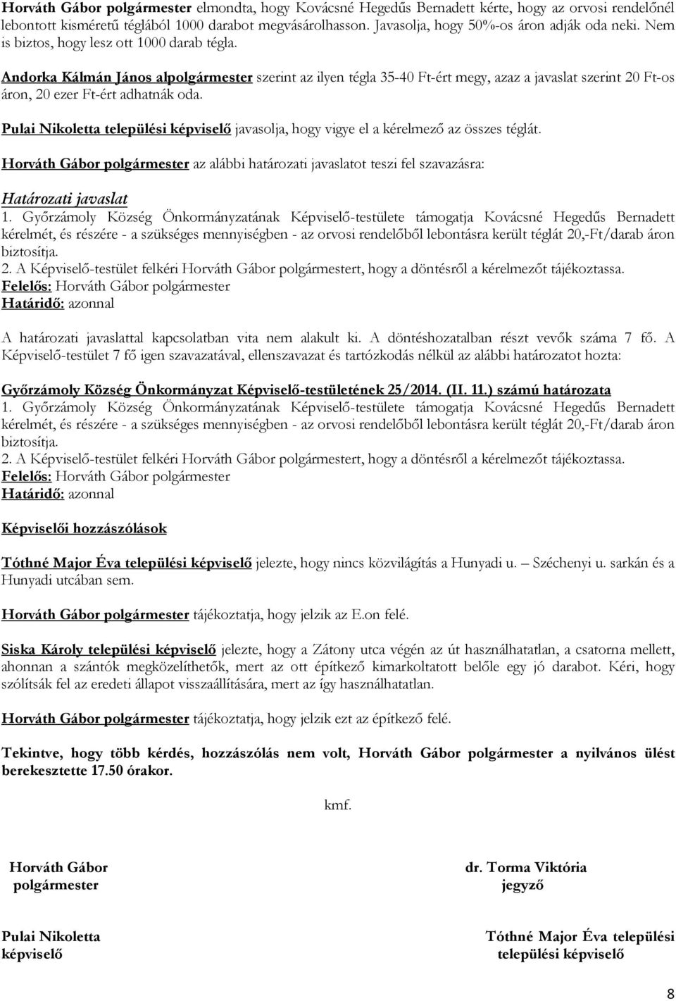 Andorka Kálmán János alpolgármester szerint az ilyen tégla 35-40 Ft-ért megy, azaz a javaslat szerint 20 Ft-os áron, 20 ezer Ft-ért adhatnák oda.