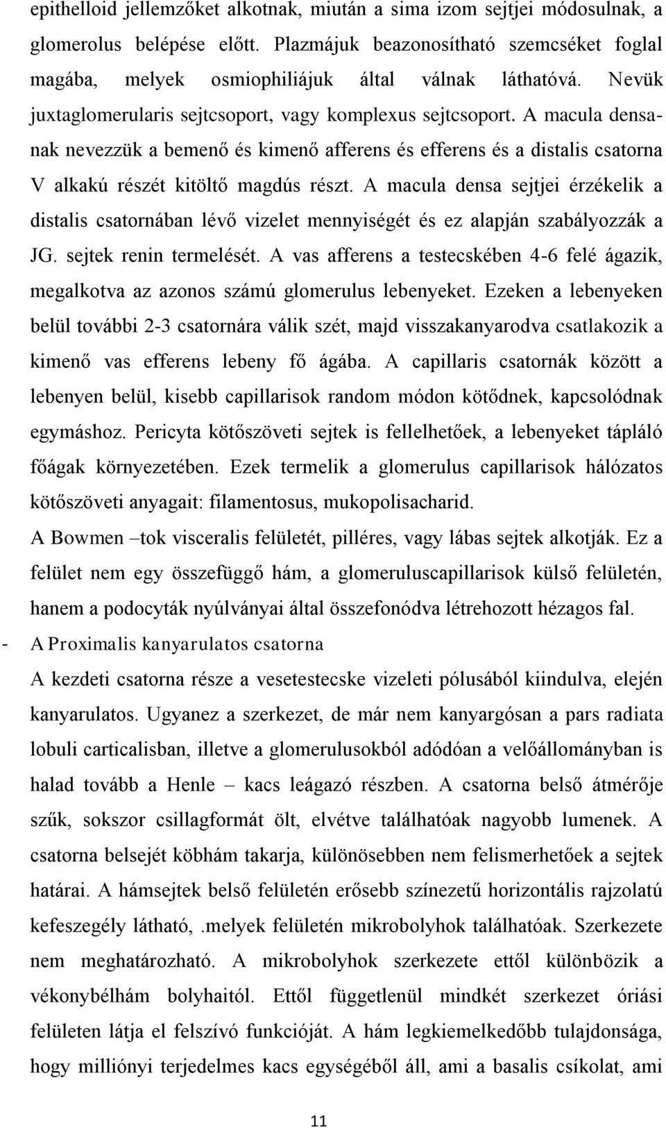 A macula densa sejtjei érzékelik a distalis csatornában lévő vizelet mennyiségét és ez alapján szabályozzák a JG. sejtek renin termelését.