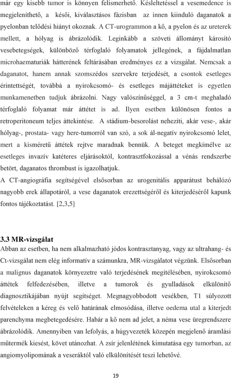 Leginkább a szöveti állományt károsító vesebetegségek, különböző térfoglaló folyamatok jellegének, a fájdalmatlan microhaematuriák hátterének feltárásában eredményes ez a vizsgálat.