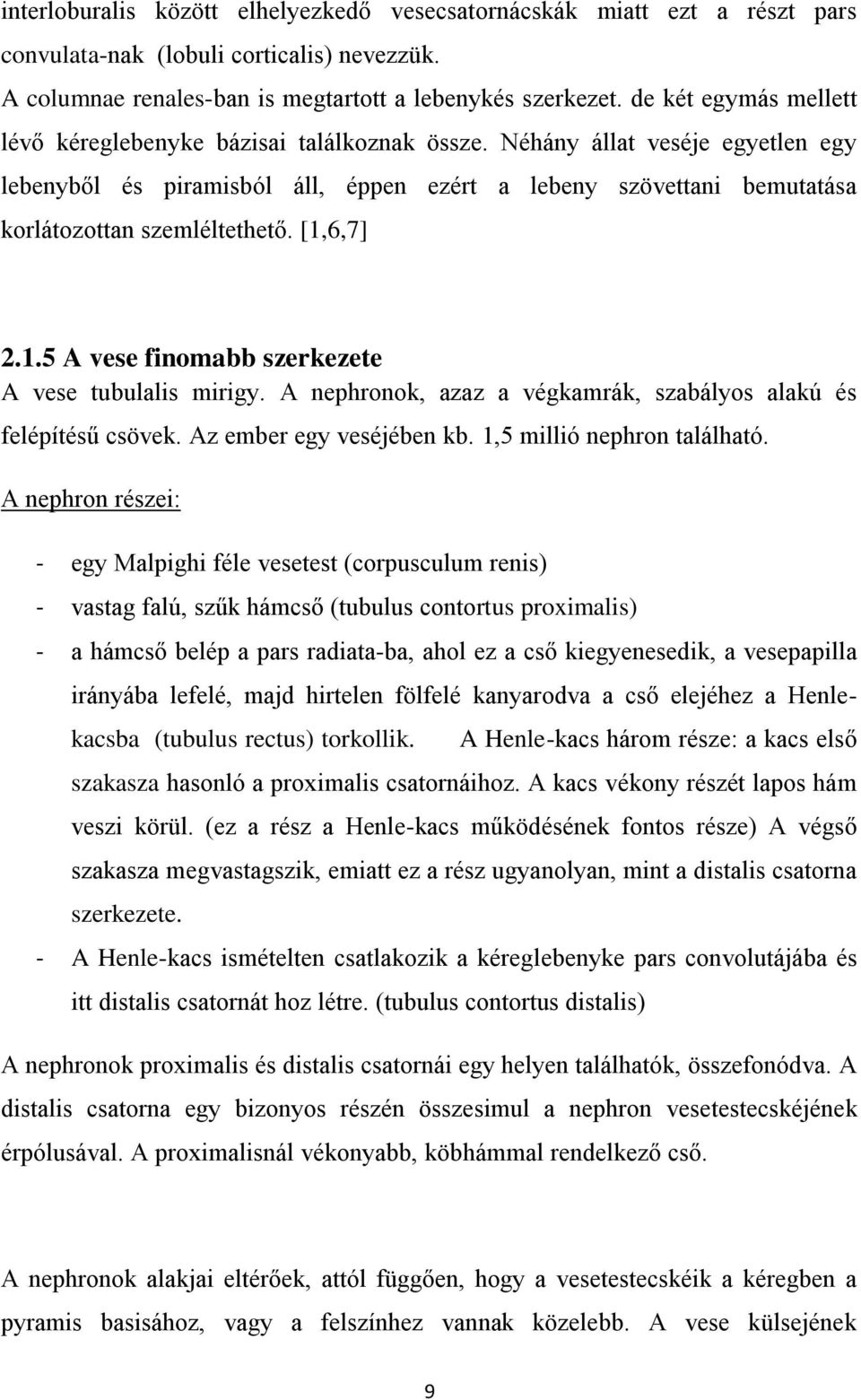 Néhány állat veséje egyetlen egy lebenyből és piramisból áll, éppen ezért a lebeny szövettani bemutatása korlátozottan szemléltethető. [1,6,7] 2.1.5 A vese finomabb szerkezete A vese tubulalis mirigy.