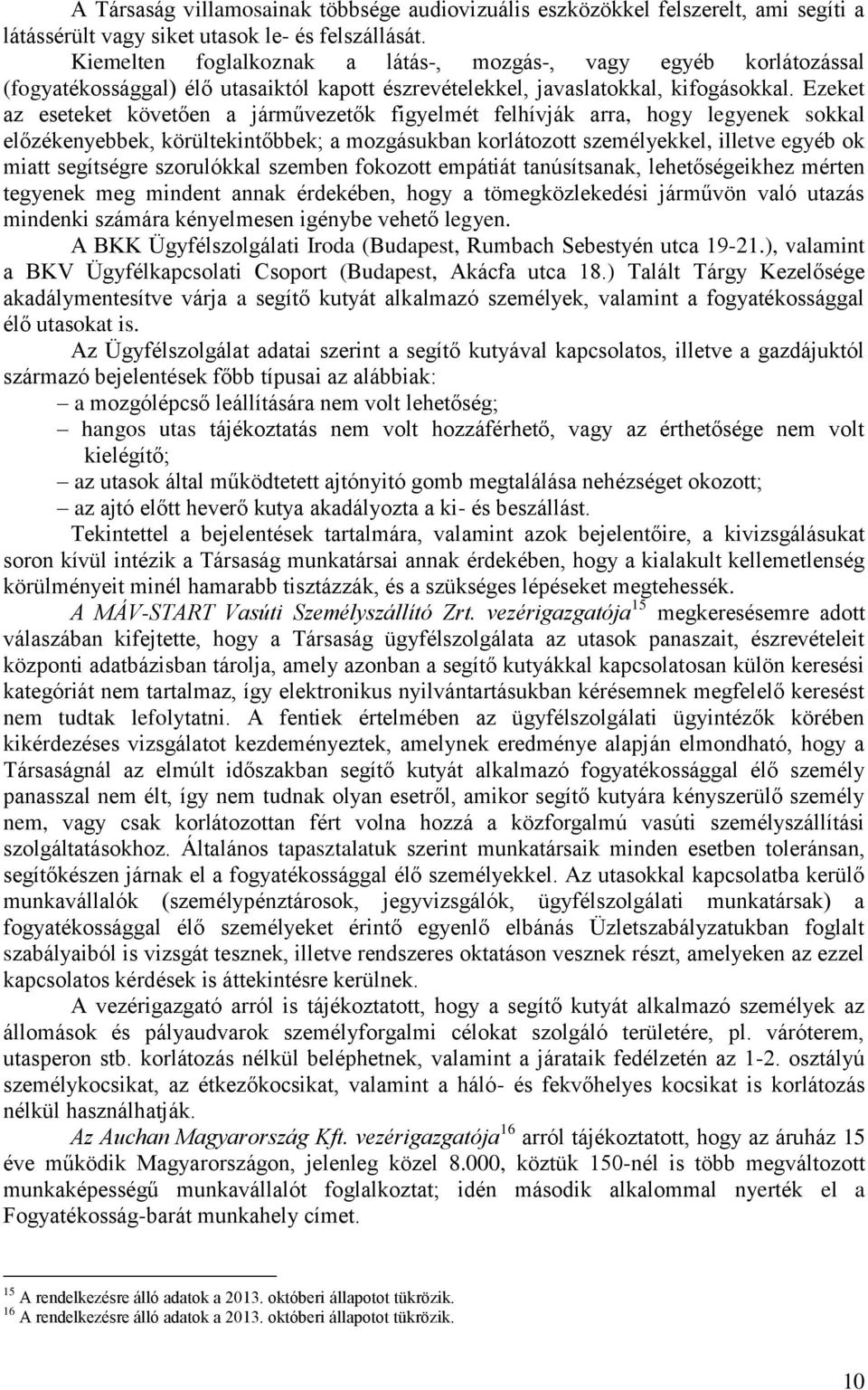 Ezeket az eseteket követően a járművezetők figyelmét felhívják arra, hogy legyenek sokkal előzékenyebbek, körültekintőbbek; a mozgásukban korlátozott személyekkel, illetve egyéb ok miatt segítségre