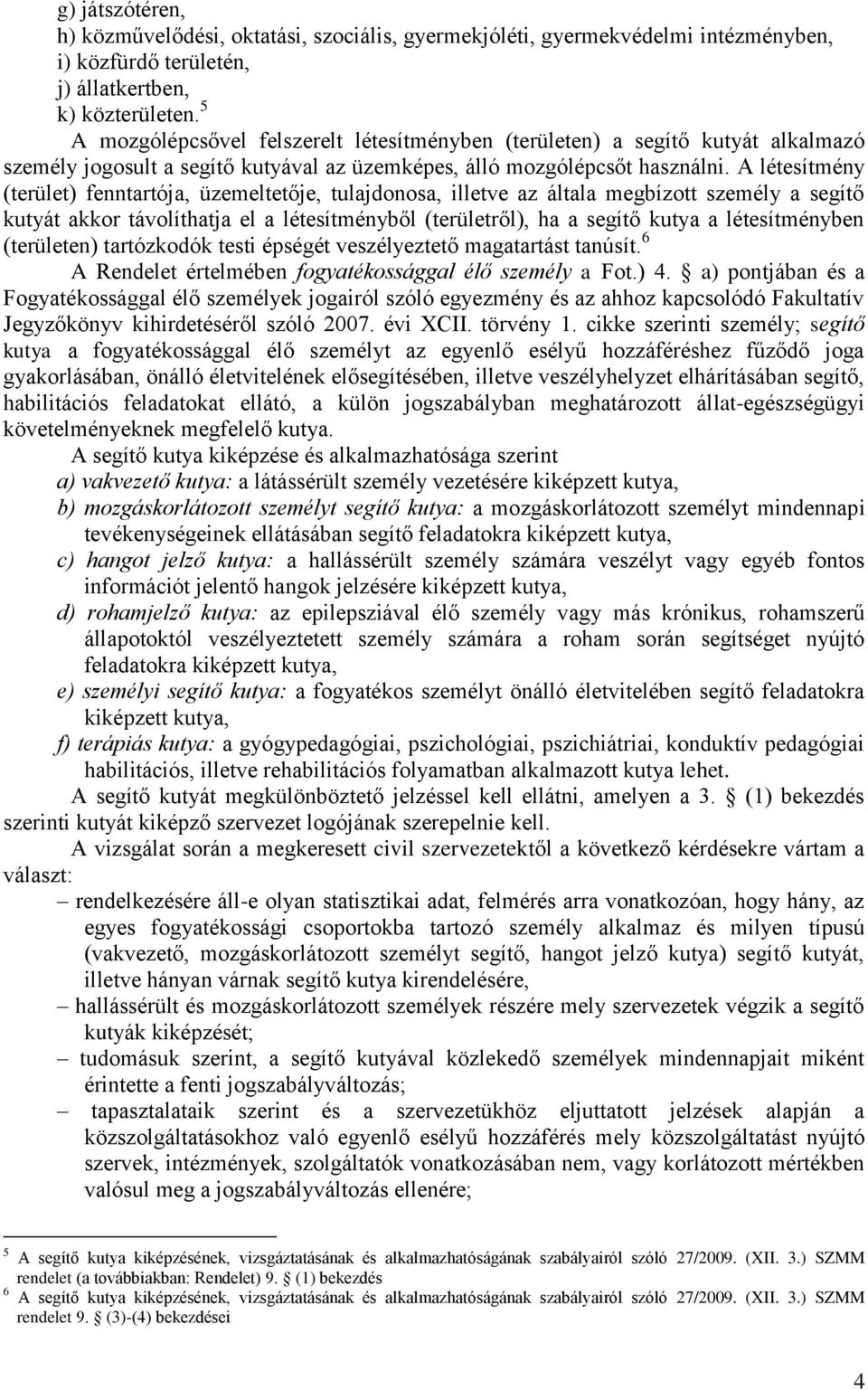 A létesítmény (terület) fenntartója, üzemeltetője, tulajdonosa, illetve az általa megbízott személy a segítő kutyát akkor távolíthatja el a létesítményből (területről), ha a segítő kutya a