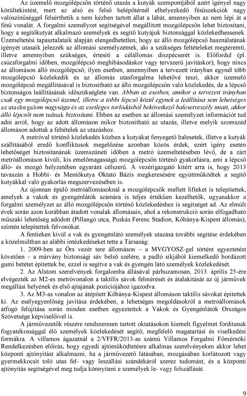 A forgalmi személyzet segítségével megállított mozgólépcsőn lehet biztosítani, hogy a segítőkutyát alkalmazó személyek és segítő kutyájuk biztonsággal közlekedhessenek.