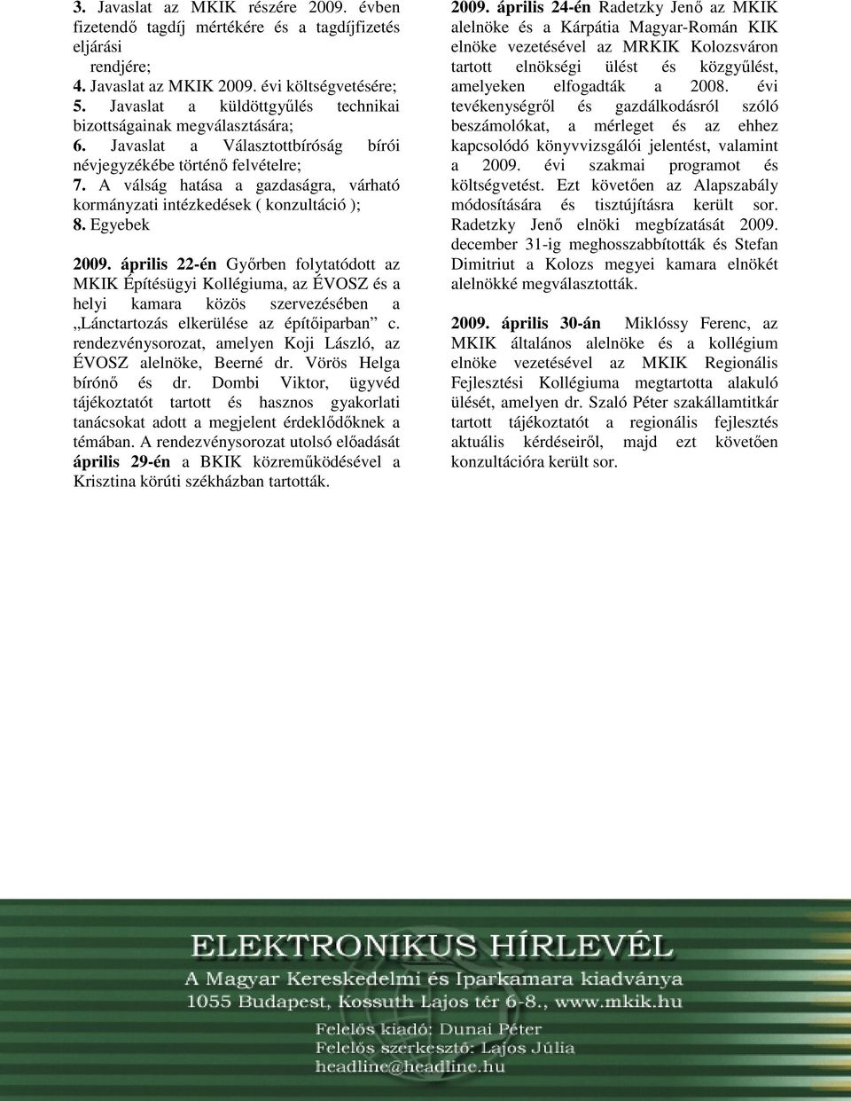 A válság hatása a gazdaságra, várható kormányzati intézkedések ( konzultáció ); 8. Egyebek 2009.