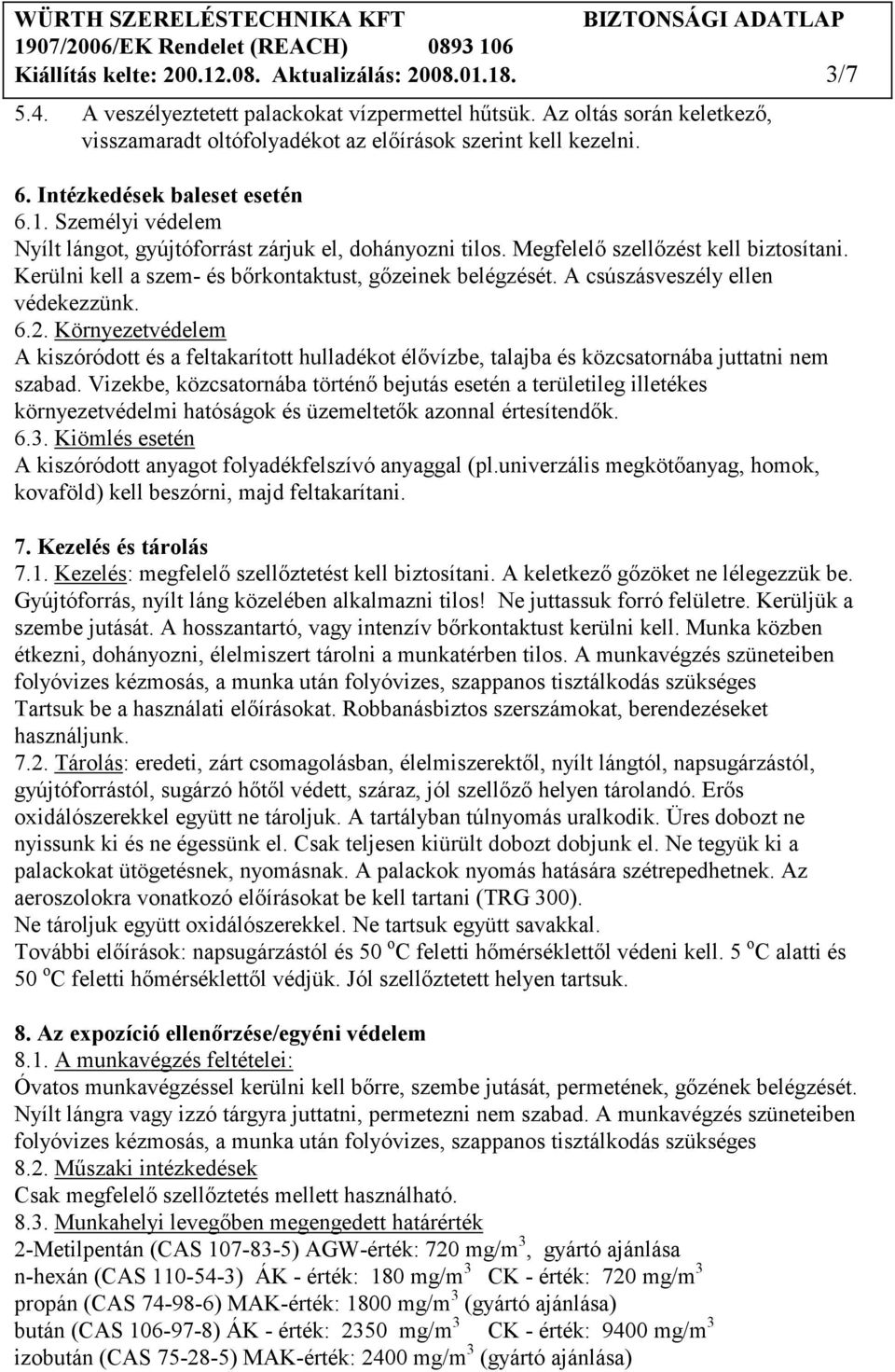 Megfelelı szellızést kell biztosítani. Kerülni kell a szem- és bırkontaktust, gızeinek belégzését. A csúszásveszély ellen védekezzünk. 6.2.