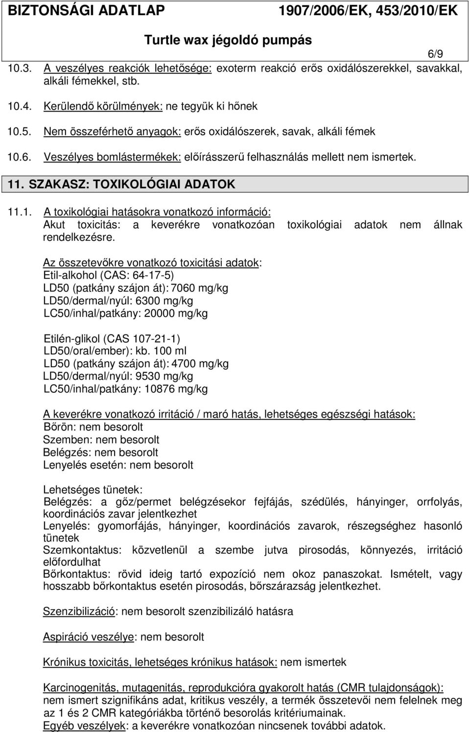 .6. Veszélyes bomlástermékek: előírásszerű felhasználás mellett nem ismertek. 11