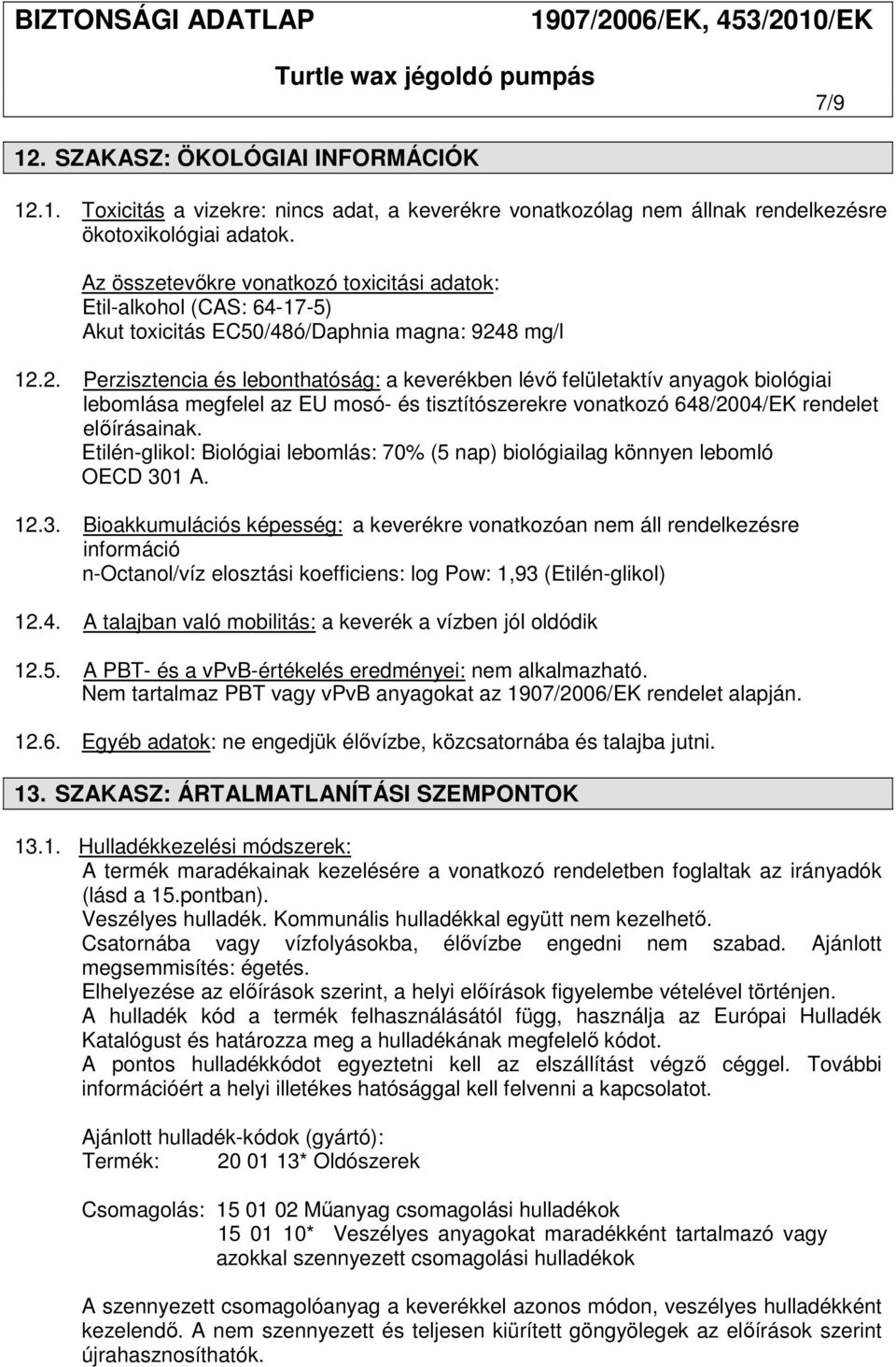 8 mg/l 12.2. Perzisztencia és lebonthatóság: a keverékben lévő felületaktív anyagok biológiai lebomlása megfelel az EU mosó- és tisztítószerekre vonatkozó 648/2004/EK rendelet előírásainak.