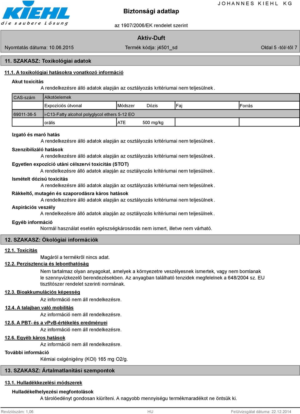 .1. A toxikológiai hatásokra vonatkozó információ Akut toxicitás CAS-szám Alkotóelemek Expozíciós útvonal Módszer Dózis Faj Forrás 69011-36-5 i-c13-fatty alcohol polyglycol ethers 5-12 EO orális ATE