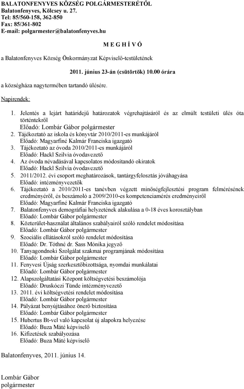 Jelentés a lejárt határidejű határozatok végrehajtásáról és az elmúlt testületi ülés óta történtekről Előadó: Lombár Gábor polgármester 2.