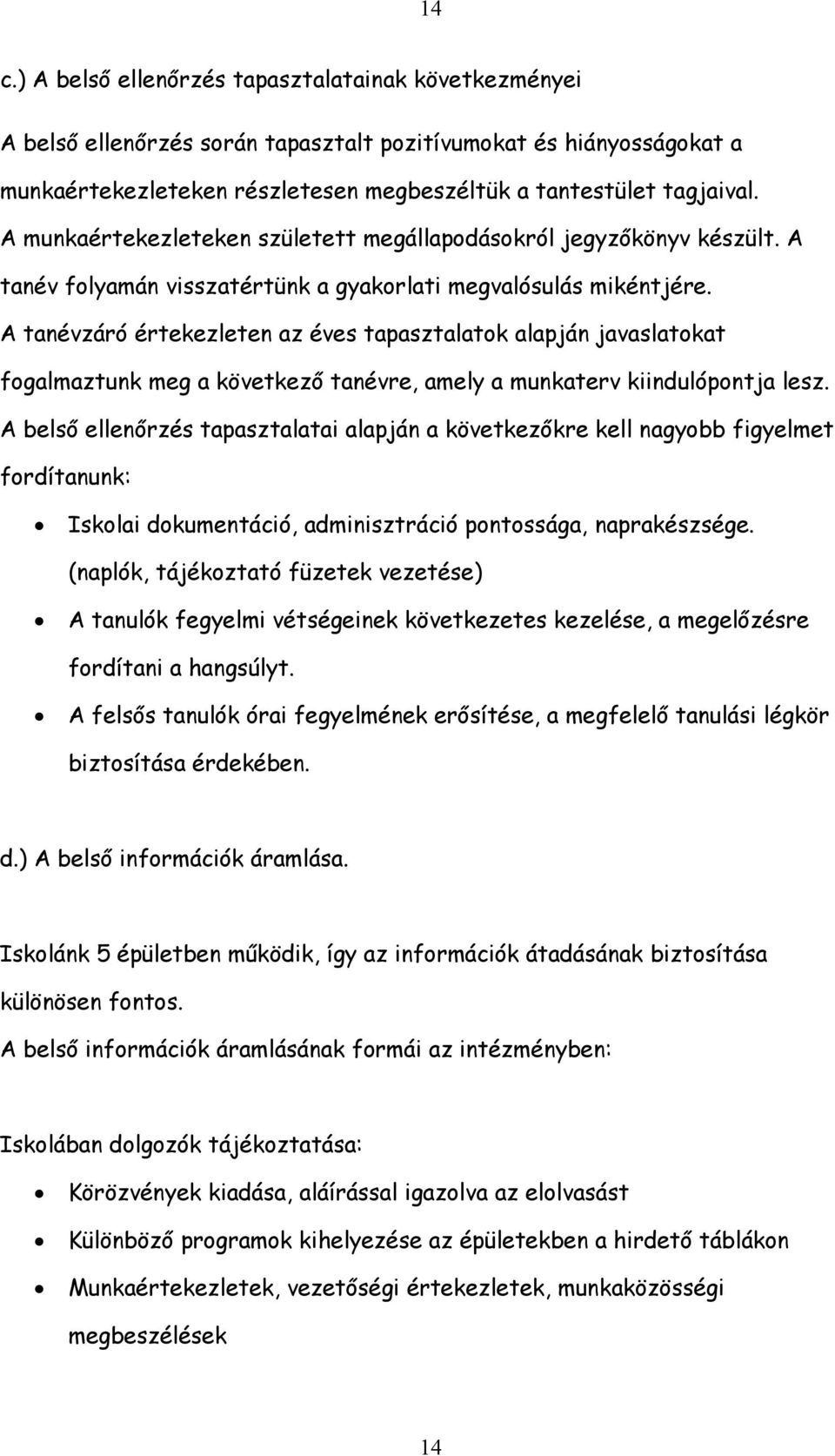 A tanévzáró értekezleten az éves tapasztalatok alapján javaslatokat fogalmaztunk meg a következő tanévre, amely a munkaterv kiindulópontja lesz.