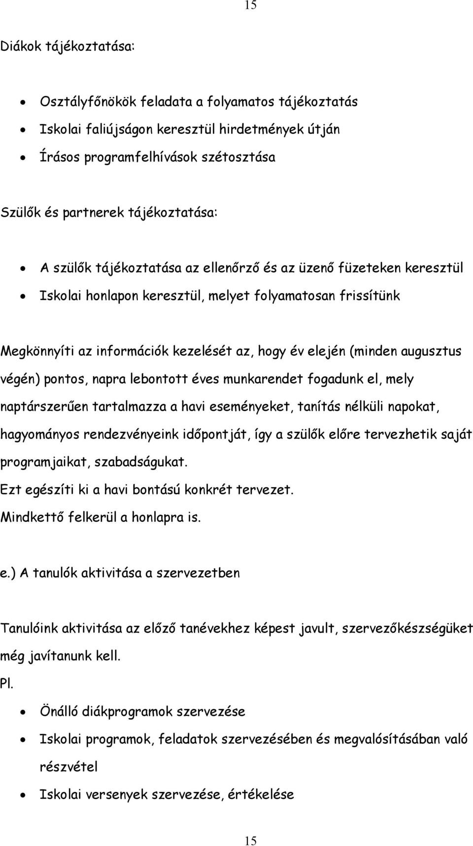 végén) pontos, napra lebontott éves munkarendet fogadunk el, mely naptárszerűen tartalmazza a havi eseményeket, tanítás nélküli napokat, hagyományos rendezvényeink időpontját, így a szülők előre