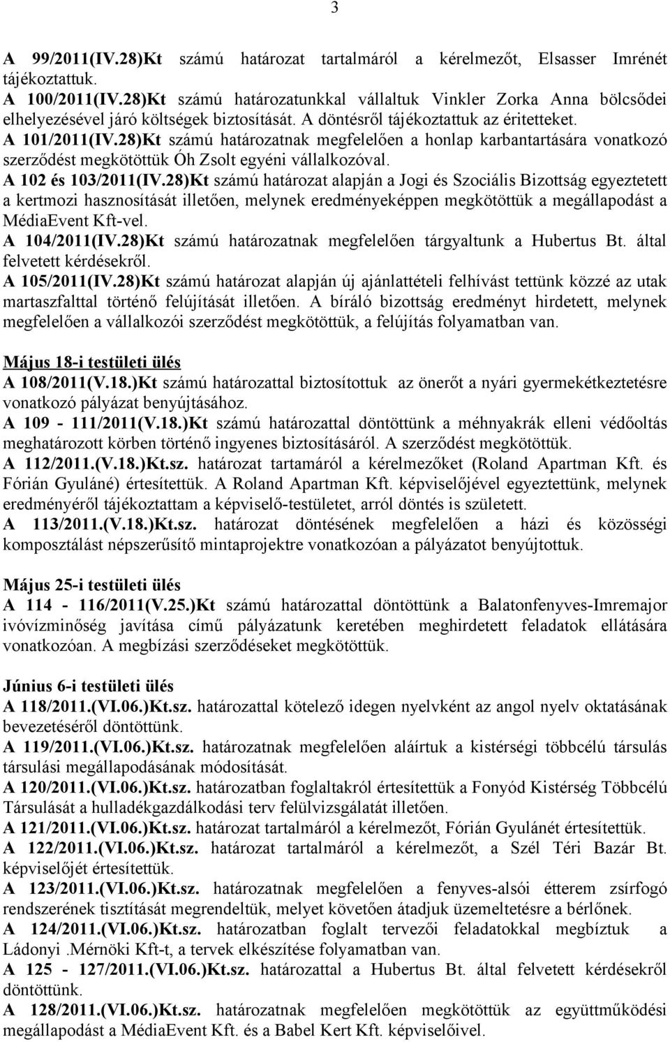 28)Kt számú határozatnak megfelelően a honlap karbantartására vonatkozó szerződést megkötöttük Óh Zsolt egyéni vállalkozóval. A 102 és 103/2011(IV.